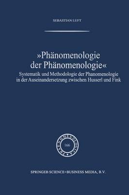 PhÃ¤nomenologie der PhÃ¤nomenologie: Systematik und Methodologie der Phanomenologie in der Auseinandersetzung zwischen Husserl und Fink