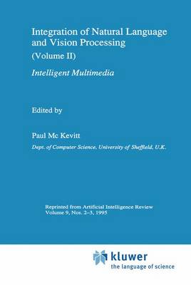 Integration of Natural Language and Vision Processing: (Volume II) Intelligent Multimedia Softcover reprint of the original 1st ed. 1995