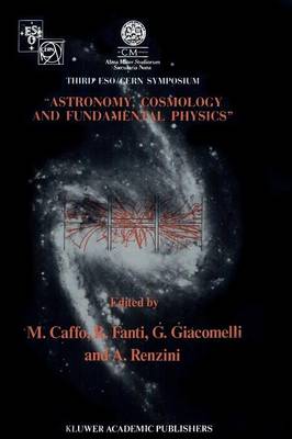 Astronomy, Cosmology and Fundamental Physics: Proceedings of the Third ESO-CERN Symposium, Held in Bologna, Palazzo Re Enzo, May 16-20, 1988