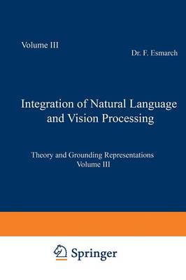 Integration of Natural Language and Vision Processing: Theory and Grounding Representations Volume III Softcover reprint of the original 1st ed. 1996