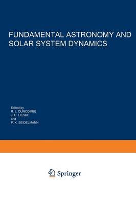 Fundamental Astronomy and Solar System Dynamics: Invited Papers Honoring Prof. Walter Fricke on the Occasion of His 70th  Birthday Softcover reprint of the original 1st ed. 1986