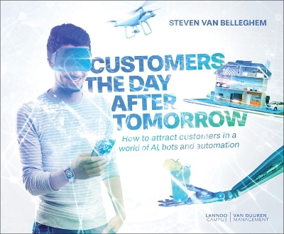 Customers the Day After Tomorrow: How to Attract Customers in a World of AI, Bots and Automation