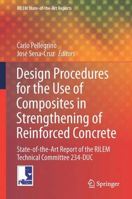 Design Procedures for the Use of Composites in Strengthening of Reinforced  Concrete Structures: State-of-the-Art Report of the RILEM Technical Committee 234-DUC 1st ed. 2016