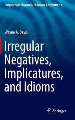 Irregular Negatives, Implicatures, and Idioms 1st ed. 2016