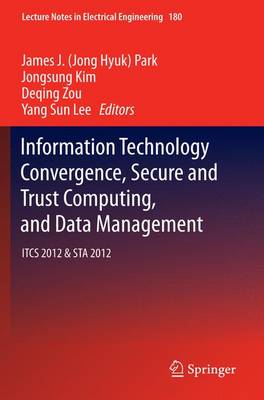 Information Technology Convergence, Secure and Trust Computing, and Data  Management: ITCS 2012 & STA 2012 2012 ed.