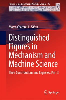 Distinguished Figures in Mechanism and Machine Science: Their Contributions and Legacies, Part 3 2014 ed.