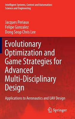 Evolutionary Optimization and Game Strategies for Advanced  Multi-Disciplinary Design: Applications to Aeronautics and UAV Design 2015 ed.