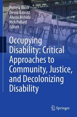 Occupying Disability: Critical Approaches to Community, Justice, and  Decolonizing Disability 1st ed. 2016