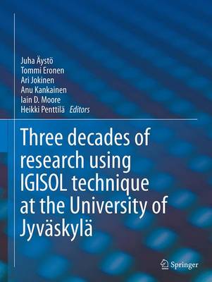 IGISOL: Three decades of research using IGISOL technique at the University of  Jyväskylä Softcover reprint of the original 1st ed. 2014