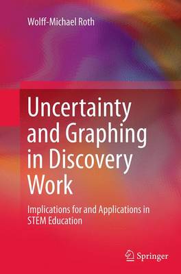Uncertainty and Graphing in Discovery Work: Implications for and Applications in STEM Education Softcover reprint of the original 1st ed. 2014