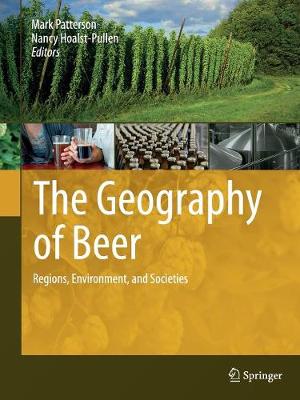 Geography of Beer: Regions, Environment, and Societies Softcover reprint of the original 1st ed. 2014