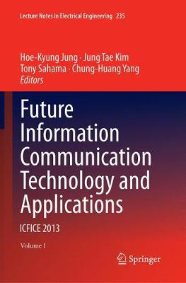 Future Information Communication Technology and Applications: ICFICE 2013 Softcover reprint of the original 1st ed. 2013