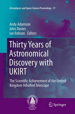 Thirty Years of Astronomical Discovery with UKIRT: The Scientific Achievement of the United Kingdom InfraRed Telescope Softcover reprint of the original 1st ed. 2013