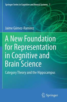 New Foundation for Representation in Cognitive and Brain Science: Category Theory and the Hippocampus Softcover reprint of the original 1st ed. 2014
