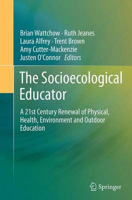 Socioecological Educator: A 21st Century Renewal of Physical, Health,Environment and Outdoor Education Softcover reprint of the original 1st ed. 2014