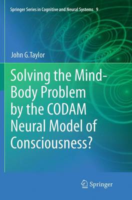 Solving the Mind-Body Problem by the CODAM Neural Model of Consciousness? Softcover reprint of the original 1st ed. 2013