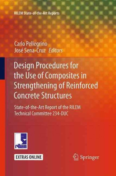 Design Procedures for the Use of Composites in Strengthening of Reinforced  Concrete Structures: State-of-the-Art Report of the RILEM Technical Committee 234-DUC Softcover reprint of the original 1st ed. 2016