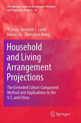 Household and Living Arrangement Projections: The Extended Cohort-Component Method and Applications to the U.S. and China Softcover reprint of the original 1st ed. 2014