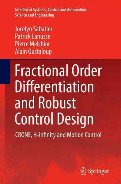 Fractional Order Differentiation and Robust Control Design: CRONE, H-infinity and Motion Control Softcover reprint of the original 1st ed. 2015