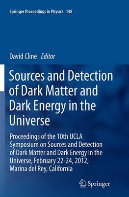 Sources and Detection of Dark Matter and Dark Energy in the Universe: Proceedings of the 10th UCLA Symposium on Sources and Detection of Dark  Matter and Dark Energy in the Universe, February 22-24, 2012, Marina del Rey, California Softcover reprint of the original 1st ed. 2013