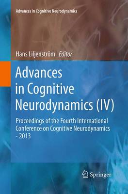 Advances in Cognitive Neurodynamics (IV): Proceedings of the Fourth International Conference on Cognitive  Neurodynamics - 2013 Softcover reprint of the original 1st ed. 2015