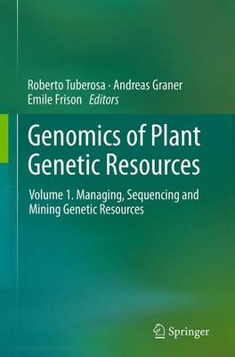 Genomics of Plant Genetic Resources: Volume 1. Managing, sequencing and mining genetic resources Softcover reprint of the original 1st ed. 2014