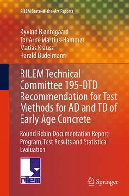 RILEM Technical Committee 195-DTD Recommendation for Test Methods for AD and  TD of Early Age Concrete: Round Robin Documentation Report: Program, Test Results and Statistical  Evaluation Softcover reprint of the original 1st ed. 2015