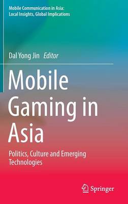 Mobile Gaming in Asia: Politics, Culture and Emerging Technologies 1st ed. 2017