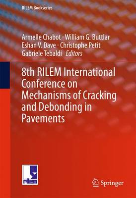 8th RILEM International Conference on Mechanisms of Cracking and Debonding  in Pavements 1st ed. 2016