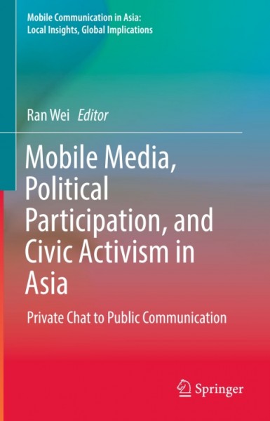 Mobile Media, Political Participation, and Civic Activism in Asia: Private Chat to Public Communication