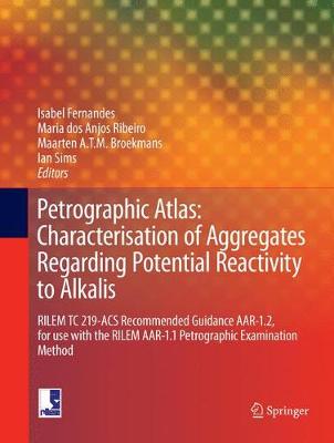 Petrographic Atlas: Characterisation of Aggregates Regarding Potential  Reactivity to Alkalis: RILEM TC 219-ACS Recommended Guidance AAR-1.2, for Use with the RILEM  AAR-1.1 Petrographic Examination Method Softcover Reprint of the Original 1st 2016 ed.