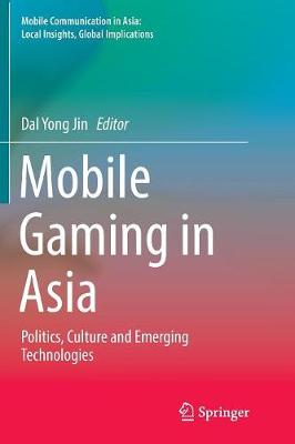 Mobile Gaming in Asia: Politics, Culture and Emerging Technologies Softcover reprint of the original 1st ed. 2017