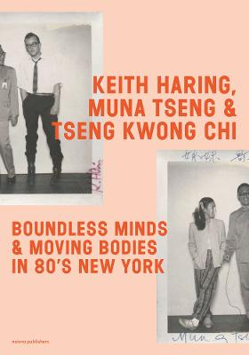 Keith Haring, Muna Tseng and Tseng Kwong Chi: Boundless Minds & Moving  Bodies in 80s New York