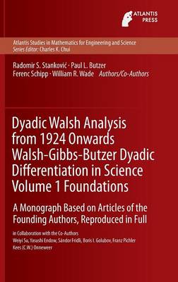Dyadic Walsh Analysis from 1924 Onwards Walsh-Gibbs-Butzer Dyadic  Differentiation in Science Volume 1 Foundations: A Monograph Based on Articles of the Founding Authors, Reproduced in Full 1st ed. 2015