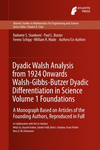Dyadic Walsh Analysis from 1924 Onwards Walsh-Gibbs-Butzer Dyadic Differentiation in Science Volume 1 Foundations: A Monograph Based on Articles of the Founding Authors, Reproduced in Full