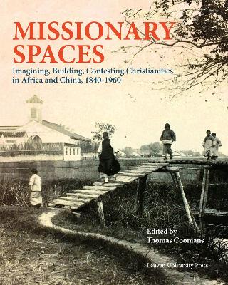 Missionary Spaces: Imagining, Building, Contesting Christianities in Africa and China, 1840-1960