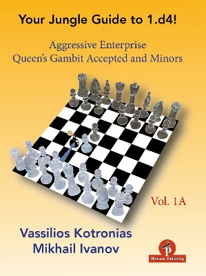 Your Chess Jungle Guide to 1.d4! - Volume 1A - Aggressive Enterprise - QG  Accepted and Minors: Aggressive Enterprise - QGA and Minors New edition