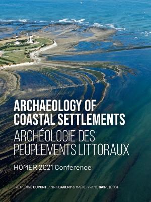 Archaeology Of Coastal Settlements / Archéologie des peuplements littoraux: HOMER 2021 Conference Bilingual edition