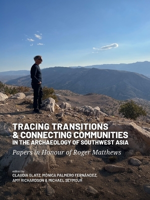 Tracing Transitions and Connecting Communities in the Archaeology of  Southwest Asia: Papers in Honour of Roger Matthews
