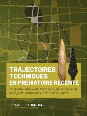 Trajectoires techniques en Préhistoire récente: Lindustrie lithique du Néolithique final et du début de lÂge du Bronze  dans le Nord de la France