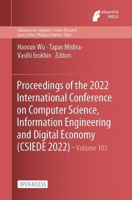 Proceedings of the 2022 International Conference on Computer Science,  Information Engineering and Digital Economy (CSIEDE 2022)