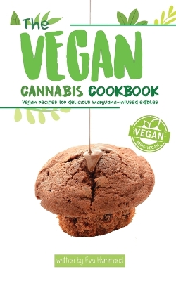 Vegan Cannabis Cookbook: Vegan Recipes For Delicious Marijuana-Infused Edibles
