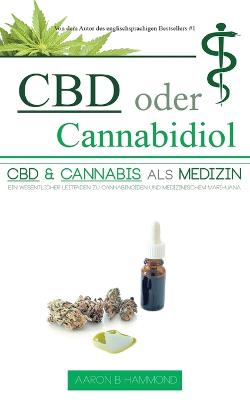 CBD oder Cannabidiol: CBD & Cannabis als Medizin: Ein wesentlicher Leitfaden zu Cannabinoiden und  Medizinischem Marihuana