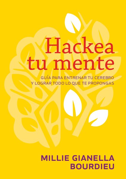 Hackea tu mente: Guia para entrenar tu cerebro y lograr todo lo que te propongas