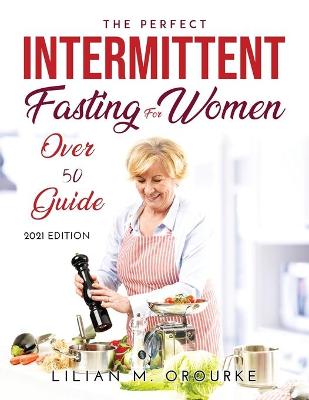 Perfect Intermittent Fasting for Women Over 50 Guide: 2021 Edition