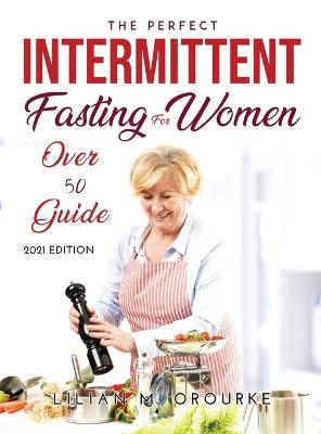 Perfect Intermittent Fasting for Women Over 50 Guide: 2021 Edition