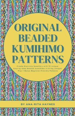 Original Beaded Kumihimo Patterns: Create Stunning Jewellery with 10 Unique Step-by-Step Beaded Kumihimo  8-string Designs Plus 4 Bonus Beginner-Friendly Patterns
