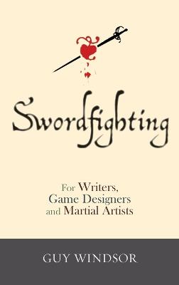 Swordfighting, for Writers, Game Designers, and Martial Artists Hardback ed.