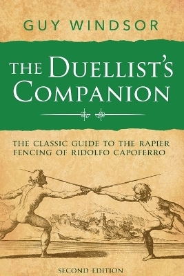 Duellist's Companion, 2nd Edition: The classic guide to the rapier fencing of Ridolfo Capoferro 2nd ed.