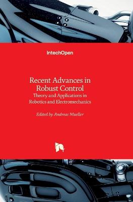Recent Advances in Robust Control: Theory and Applications in Robotics and Electromechanics